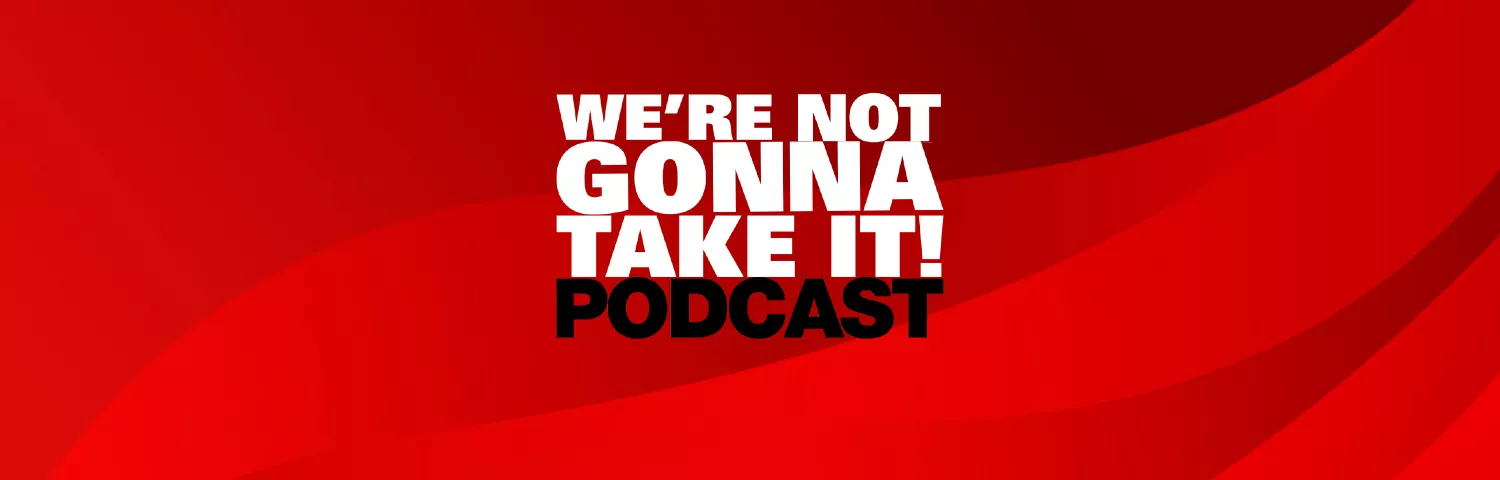 We're Not Gonna Take It Podcast banner