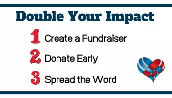 Double your impact by creating fundraisers, donating directly, and spreading the word!