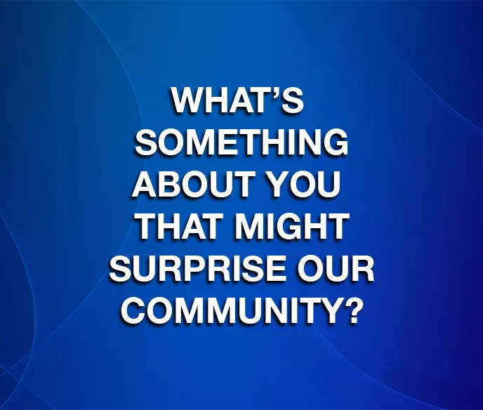 blue background with text that says "what's something about you that might surprise our community??"