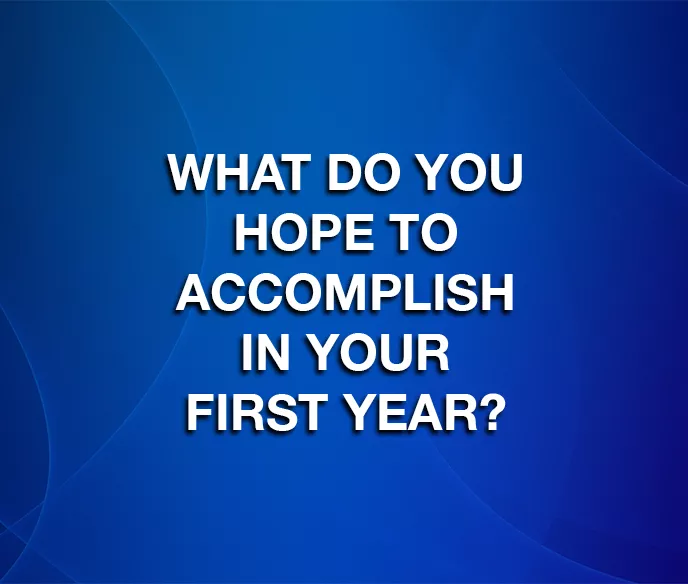 blue background with text that says "what do you hope to accomplish in your first year?"